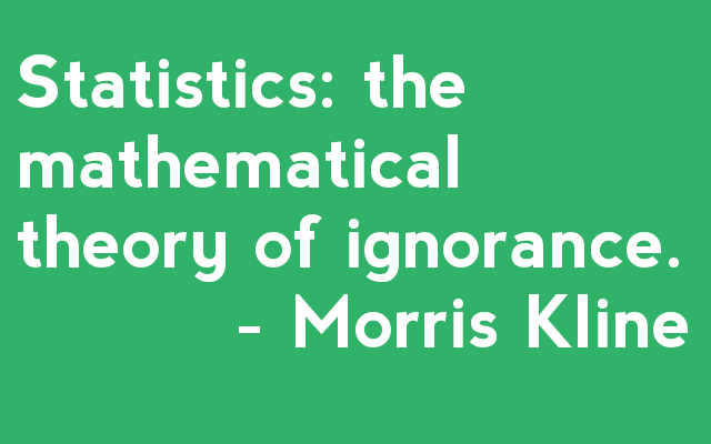 Statistics: the mathematical theory of ignorance - Morris Kline