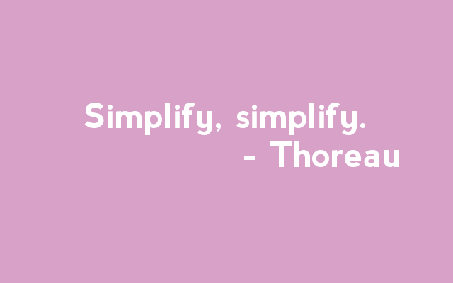 Simplify, simplify - Thoreau